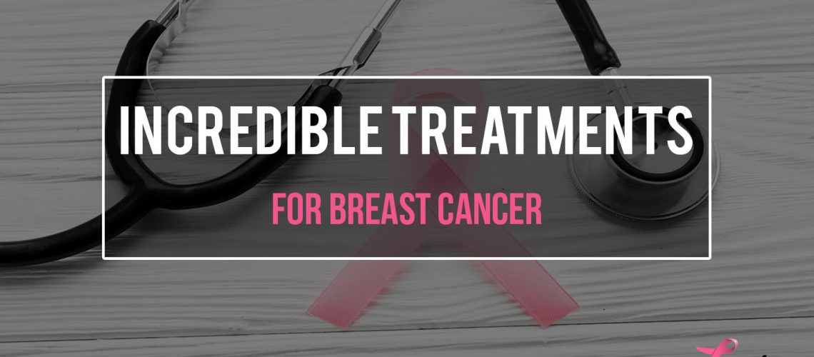 Incredible Treatments for Breast Cancer