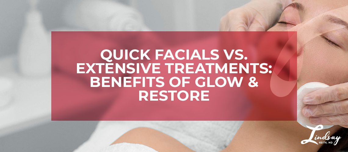 Quick Facials vs. Extensive Treatments: Benefits of Glow & Restore