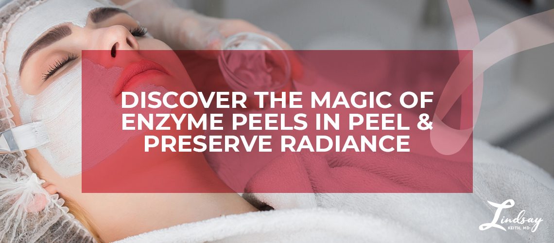 Discover the Magic of Enzyme Peels in Peel & Preserve Radiance