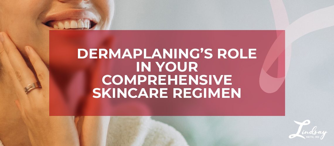 Dermaplaning’s Role in Your Comprehensive Skincare Regimen