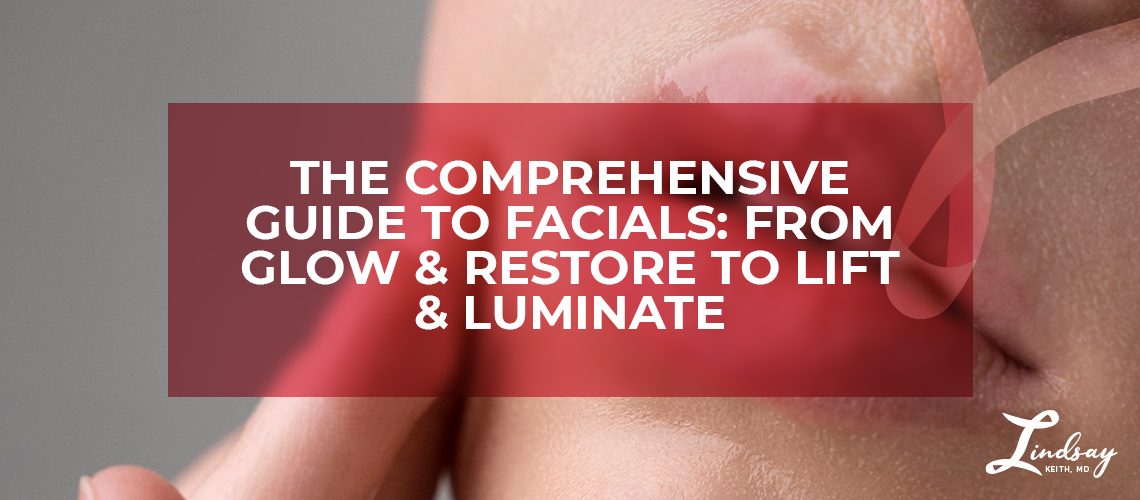 The Comprehensive Guide to Facials: From Glow & Restore to Lift & Luminate