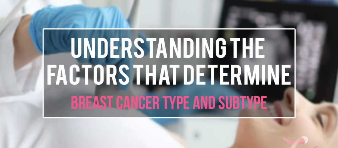 Understanding The Factors That Determine Breast Cancer Type And Subtype (1)